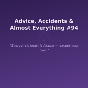 Advice, Accidents & Almost Everything #94
