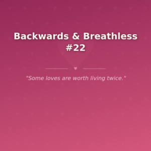 Backwards & Breathless #22
