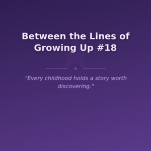 Between the Lines of Growing Up #18