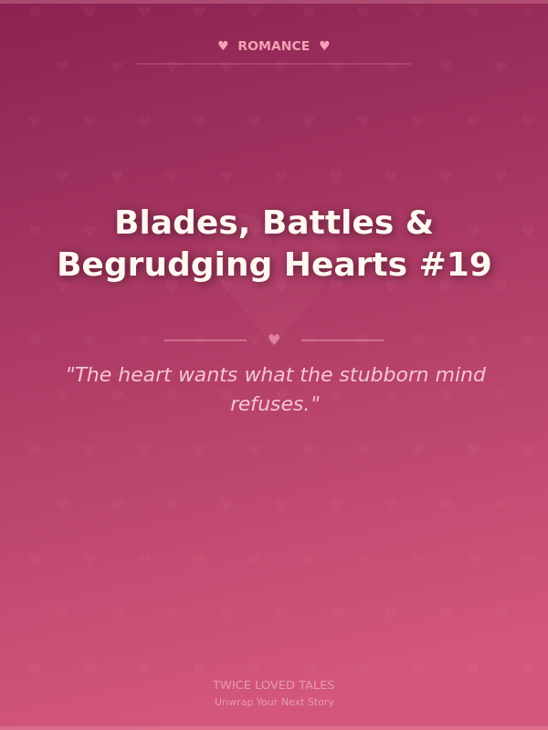 Blades, Battles & Begrudging Hearts #19