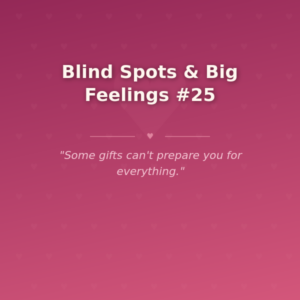 Blind Spots & Big Feelings #25