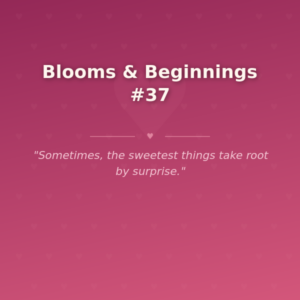 Blooms & Beginnings #37