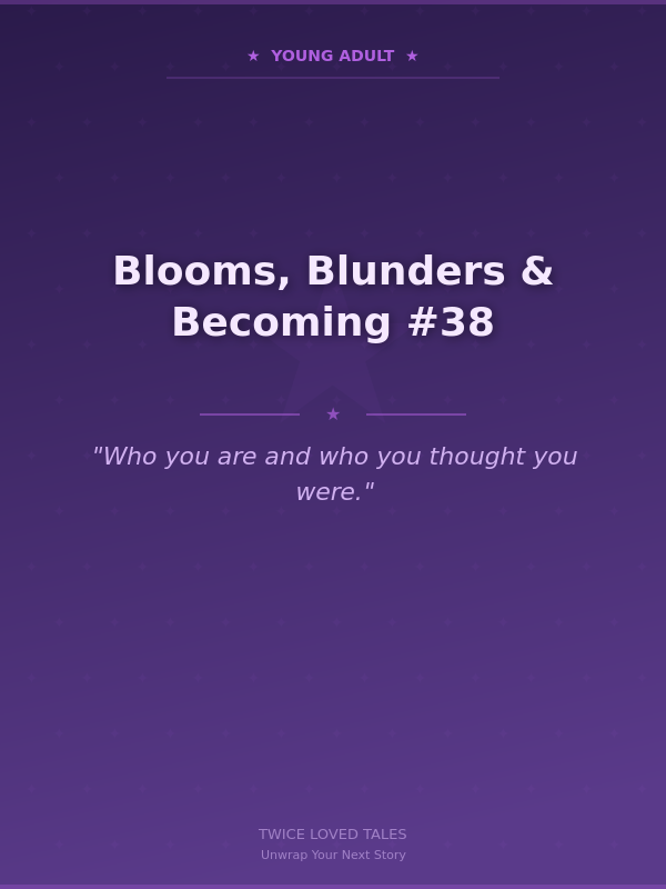 Blooms, Blunders & Becoming #38