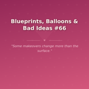 Blueprints, Balloons & Bad Ideas #66 🌶️