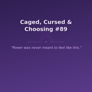 Caged, Cursed & Choosing #89