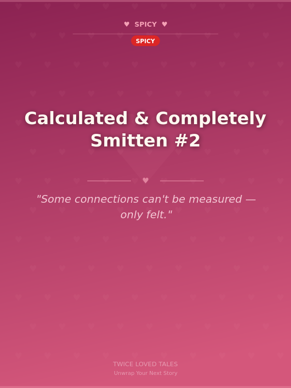 Calculated & Completely Smitten #2 🌶️