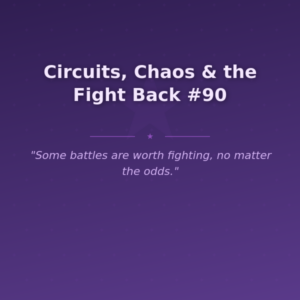 Circuits, Chaos & the Fight Back #90
