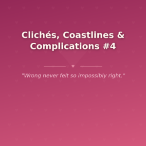 Clichés, Coastlines & Complications #4