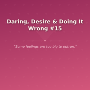 Daring, Desire & Doing It Wrong #15 🌶️