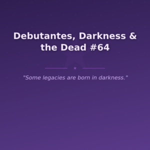 Debutantes, Darkness & the Dead #64