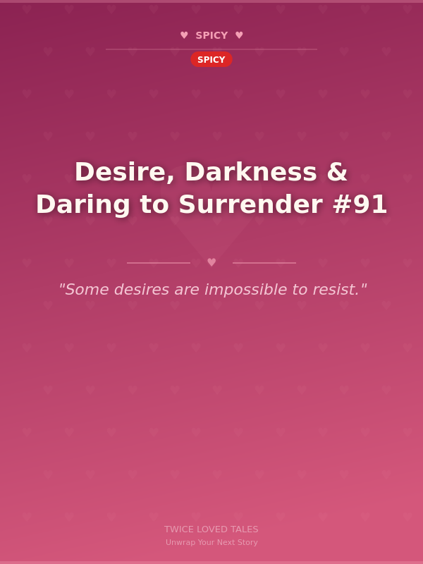 Desire, Darkness & Daring to Surrender #91 🌶️
