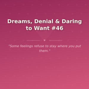 Dreams, Denial & Daring to Want #46 🌶️
