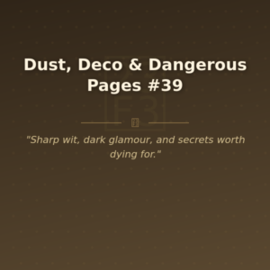Dust, Deco & Dangerous Pages #39