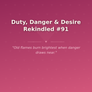 Duty, Danger & Desire Rekindled #91 🌶️