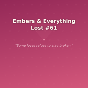 Embers & Everything Lost #61 🌶️