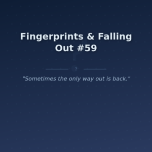 Fingerprints & Falling Out #59