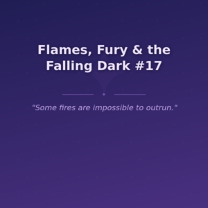 Flames, Fury & the Falling Dark #17