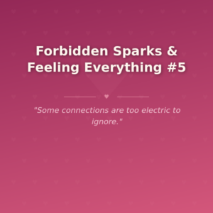 Forbidden Sparks & Feeling Everything #5 🌶️