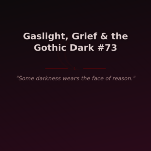 Gaslight, Grief & the Gothic Dark #73