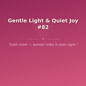 Gentle Light & Quiet Joy #82