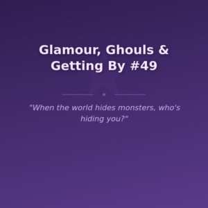 Glamour, Ghouls & Getting By #49