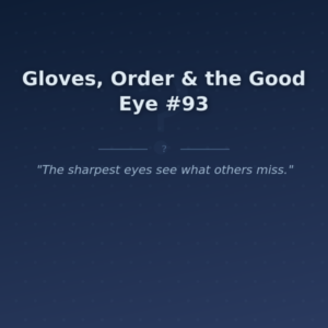 Gloves, Order & the Good Eye #93
