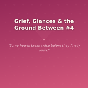 Grief, Glances & the Ground Between #4