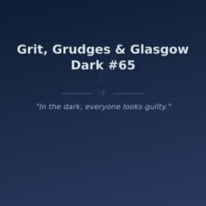 Grit, Grudges & Glasgow Dark #65