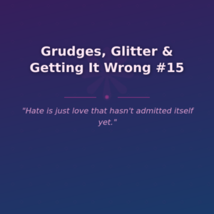Grudges, Glitter & Getting It Wrong #15