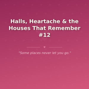 Halls, Heartache & the Houses That Remember #12