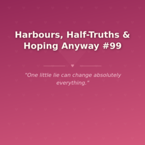 Harbours, Half-Truths & Hoping Anyway #99