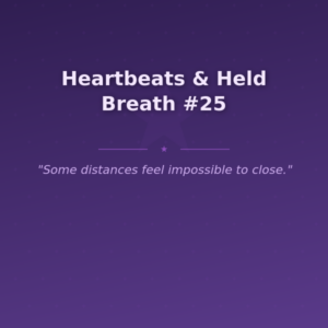 Heartbeats & Held Breath #25