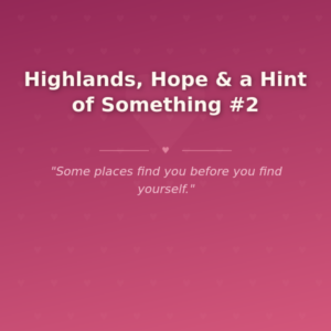 Highlands, Hope & a Hint of Something #2