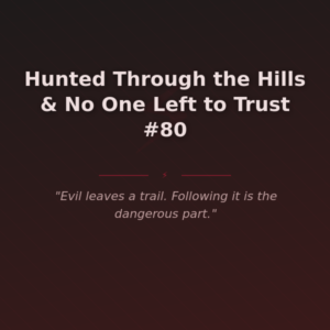 Hunted Through the Hills & No One Left to Trust #80
