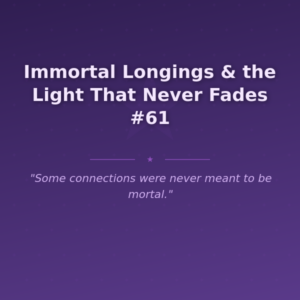 Immortal Longings & the Light That Never Fades #61
