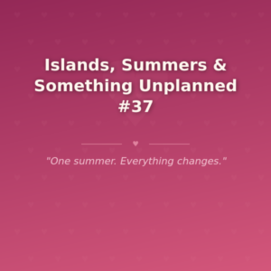 Islands, Summers & Something Unplanned #37