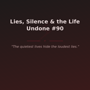 Lies, Silence & the Life Undone #90