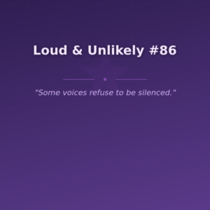 Loud & Unlikely #86