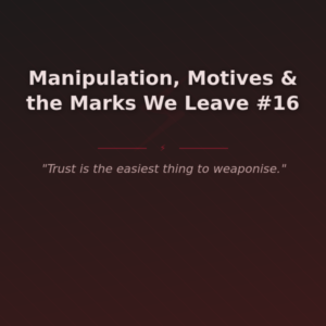Manipulation, Motives & the Marks We Leave #16