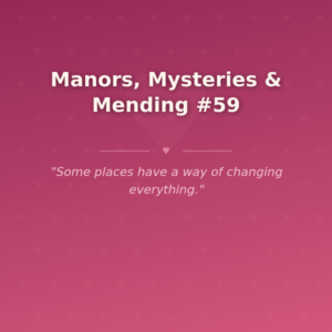 Manors, Mysteries & Mending #59
