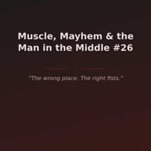 Muscle, Mayhem & the Man in the Middle #26