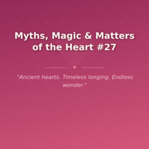 Myths, Magic & Matters of the Heart #27
