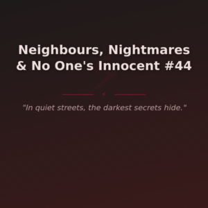 Neighbours, Nightmares & No One's Innocent #44