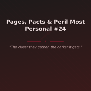 Pages, Pacts & Peril Most Personal #24