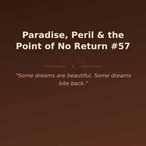 Paradise, Peril & the Point of No Return #57