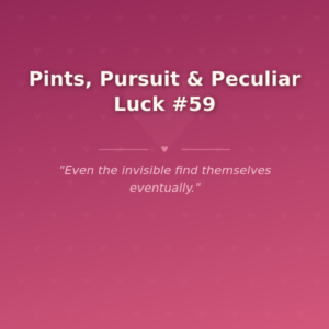 Pints, Pursuit & Peculiar Luck #59