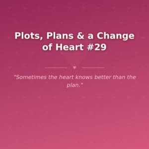 Plots, Plans & a Change of Heart #29