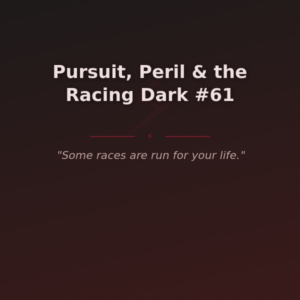 Pursuit, Peril & the Racing Dark #61