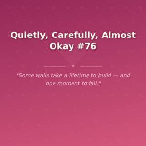 Quietly, Carefully, Almost Okay #76