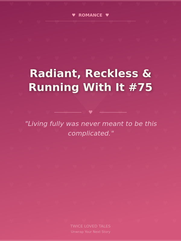 Radiant, Reckless & Running With It #75